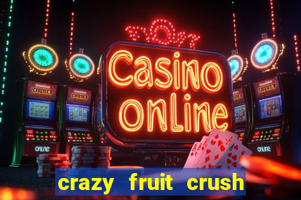 crazy fruit crush ganhar dinheiro